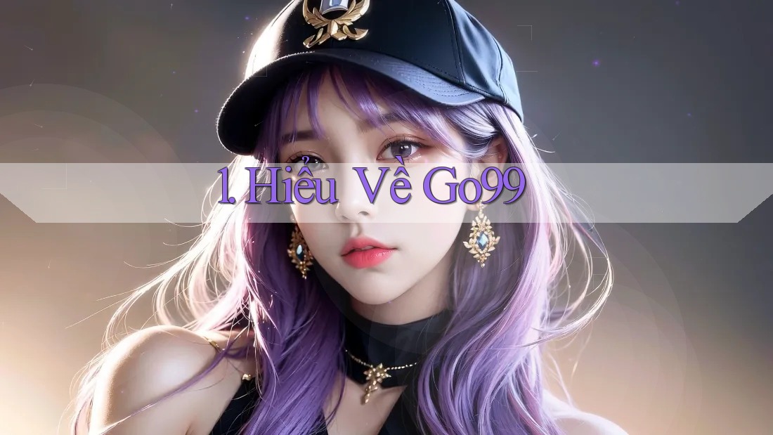1. Hiểu Về Go99 1. Hiểu Về Go99