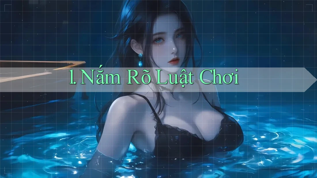 1. Nắm Rõ Luật Chơi