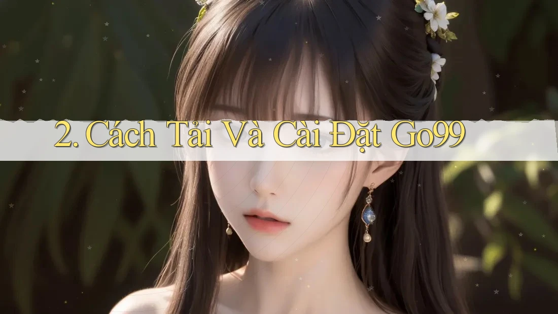 2. Cách Tải Và Cài Đặt Go99 2. Cách Tải Và Cài Đặt Go99
