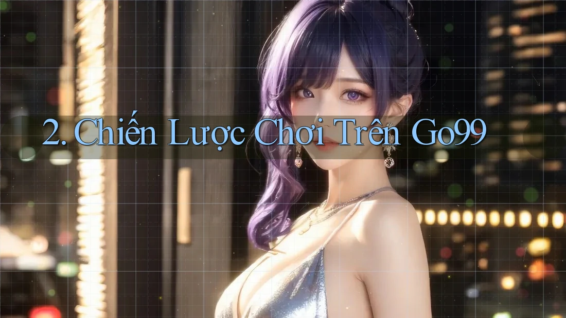 2. Chiến Lược Chơi Trên Go99 2. Chiến Lược Chơi Trên Go99