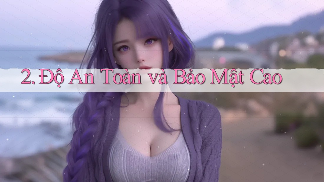 2. Độ An Toàn và Bảo Mật Cao 2. Độ An Toàn và Bảo Mật Cao