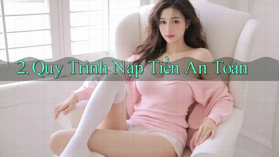 2. Quy Trình Nạp Tiền An Toàn 2. Quy Trình Nạp Tiền An Toàn
