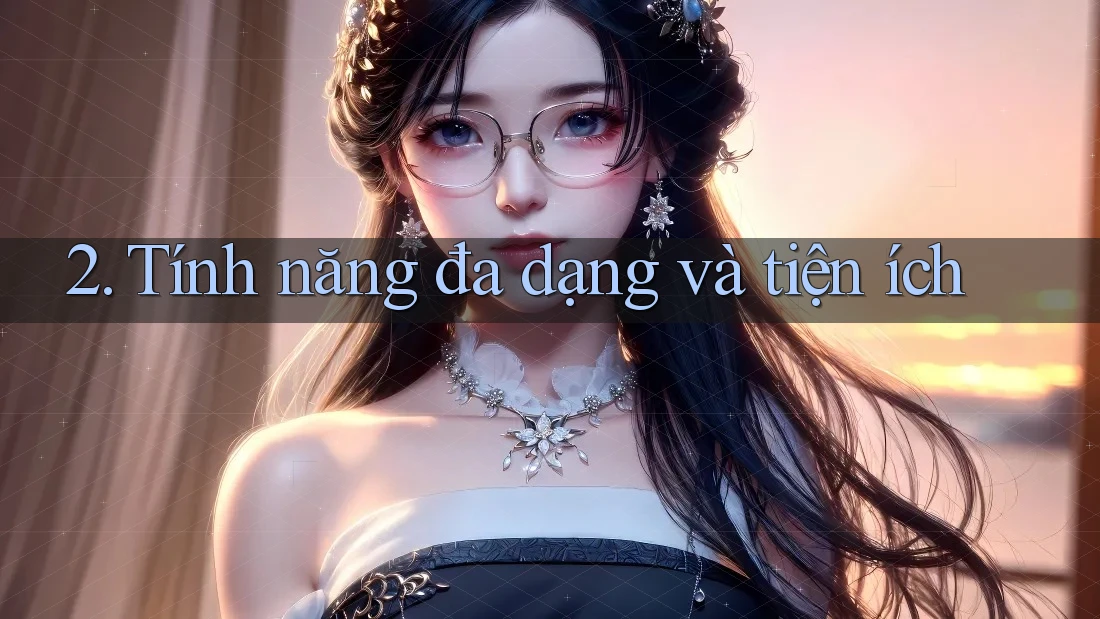 2. Tính năng đa dạng và tiện ích 2. Tính năng đa dạng và tiện ích