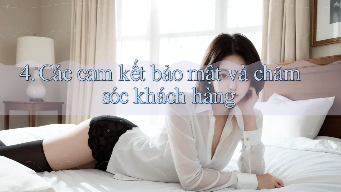 4. Các cam kết bảo mật và chăm sóc khách hàng 4. Các cam kết bảo mật và chăm sóc khách hàng