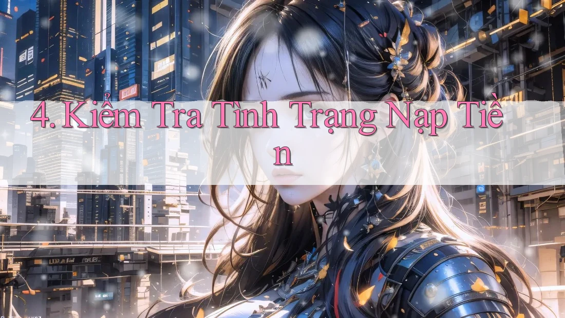 4. Kiểm Tra Tình Trạng Nạp Tiền 4. Kiểm Tra Tình Trạng Nạp Tiền