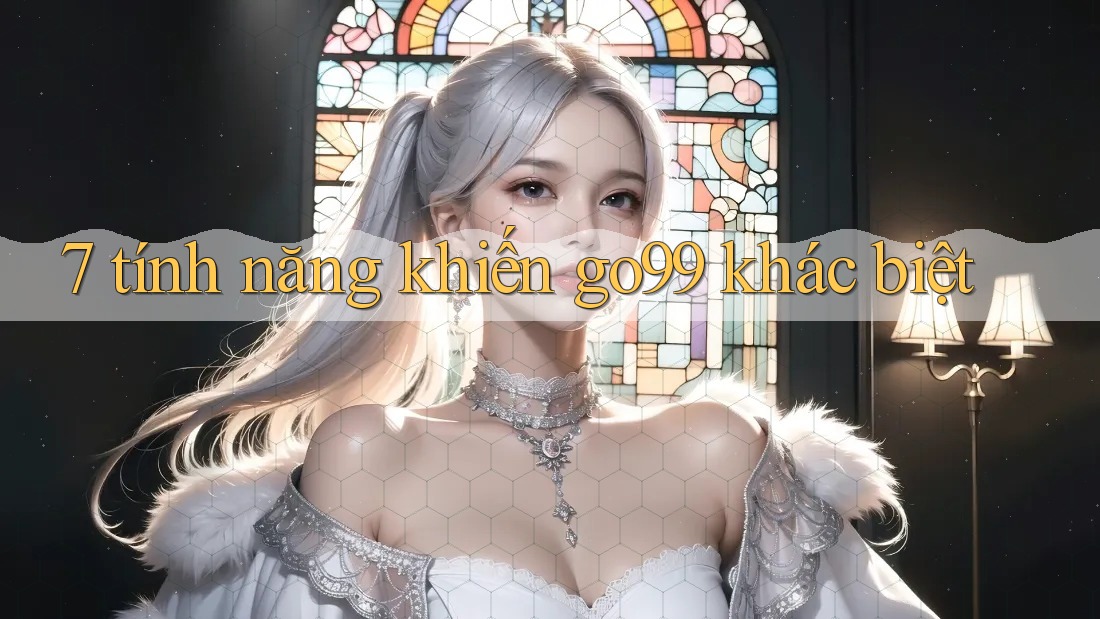 7 tính năng khiến go99 khác biệt 7 tính năng khiến go99 khác biệt