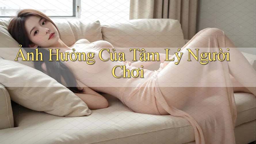 Ảnh Hưởng Của Tâm Lý Người Chơi Ảnh Hưởng Của Tâm Lý Người Chơi