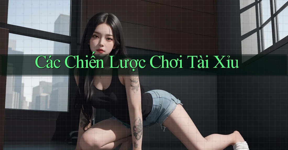 Các Chiến Lược Chơi Tài Xỉu Các Chiến Lược Chơi Tài Xỉu