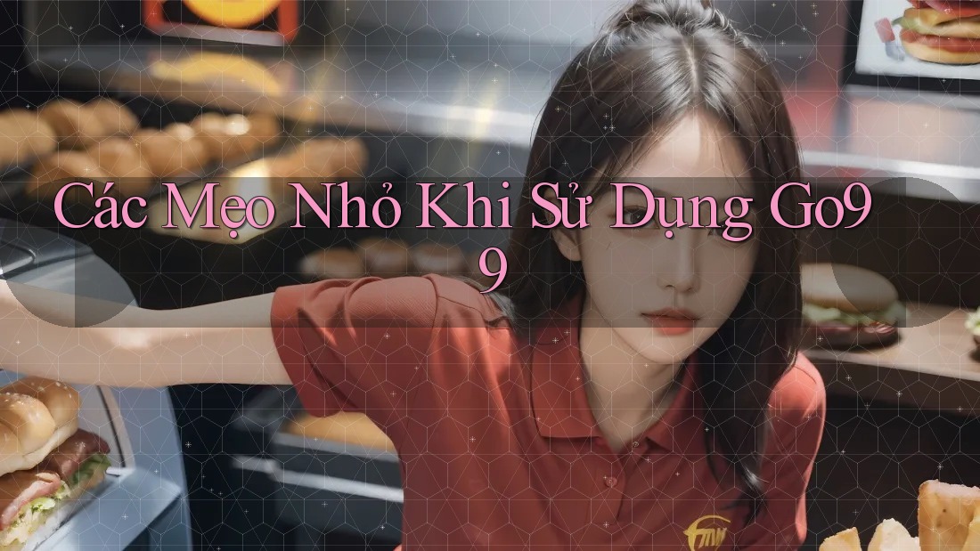 Các Mẹo Nhỏ Khi Sử Dụng Go99 Các Mẹo Nhỏ Khi Sử Dụng Go99