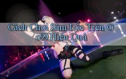 cách chơi sâm lốc trên go99 hiệu quả