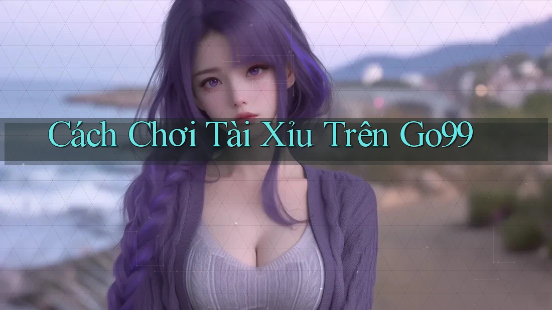 Cách Chơi Tài Xỉu Trên Go99 Cách Chơi Tài Xỉu Trên Go99