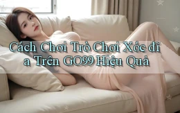 cách chơi trò chơi xóc đĩa trên go99 hiệu quả