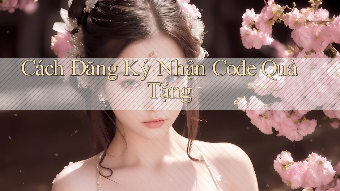 Cách Đăng Ký Nhận Code Quà Tặng Cách Đăng Ký Nhận Code Quà Tặng