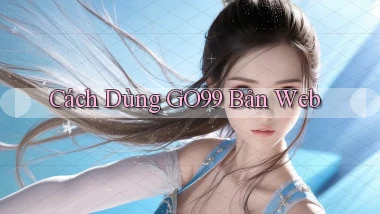 cách dùng go99 bản web