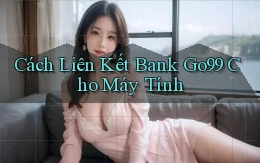 cách liên kết bank go99 cho máy tính