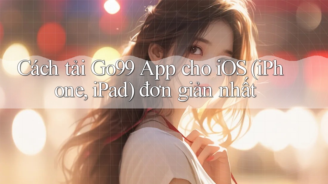 Cách tải Go99 App cho iOS (iPhone, iPad) đơn giản nhất Cách tải Go99 App cho iOS (iPhone, iPad) đơn giản nhất