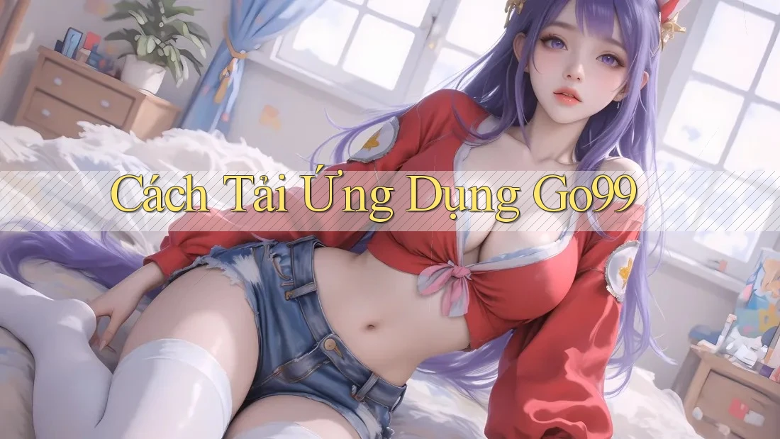 Cách Tải Ứng Dụng Go99 Cách Tải Ứng Dụng Go99