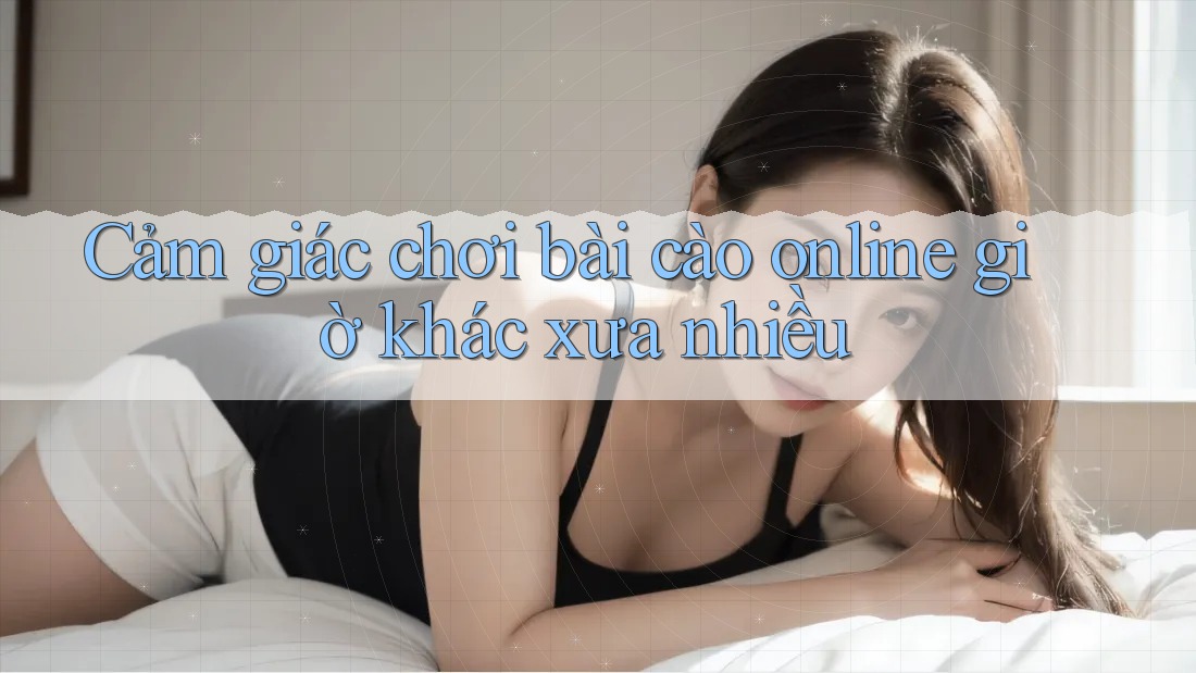 Cảm giác chơi bài cào online giờ khác xưa nhiều Cảm giác chơi bài cào online giờ khác xưa nhiều