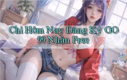 chỉ hôm nay đăng ký go99 nhận free