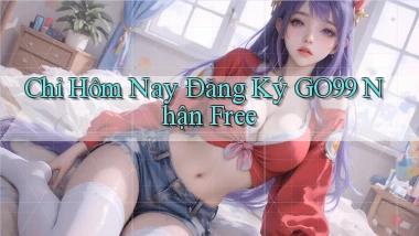 chỉ hôm nay đăng ký go99 nhận free