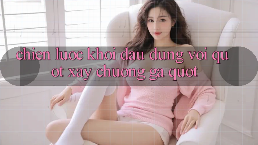 Chiến Lược Khởi Đầu: Đừng Vội " Xây Chuồng Gà" ! Chiến Lược Khởi Đầu: Đừng Vội " Xây Chuồng Gà" !