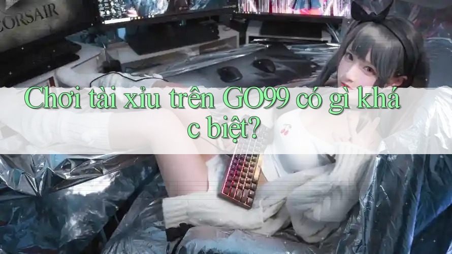 Chơi tài xỉu trên GO99 có gì khác biệt? Chơi tài xỉu trên GO99 có gì khác biệt?