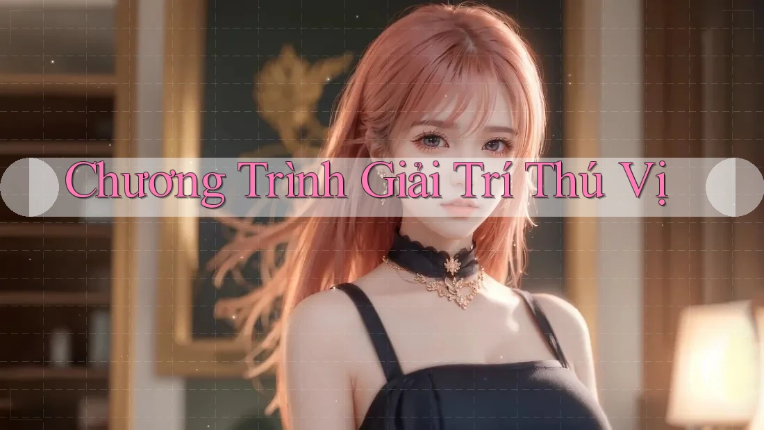 Chương Trình Giải Trí Thú Vị Chương Trình Giải Trí Thú Vị