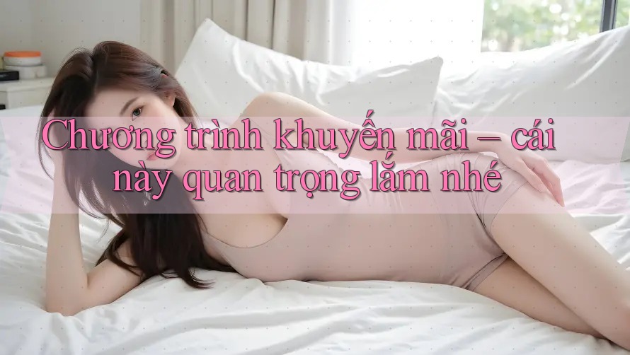 Chương trình khuyến mãi – cái này quan trọng lắm nhé Chương trình khuyến mãi – cái này quan trọng lắm nhé
