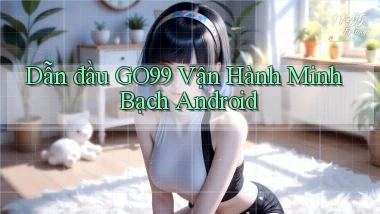 dẫn đầu go99 vận hành minh bạch android