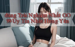 đáng trải nghiệm nhất go99 uy tín nhất Hưng Yên