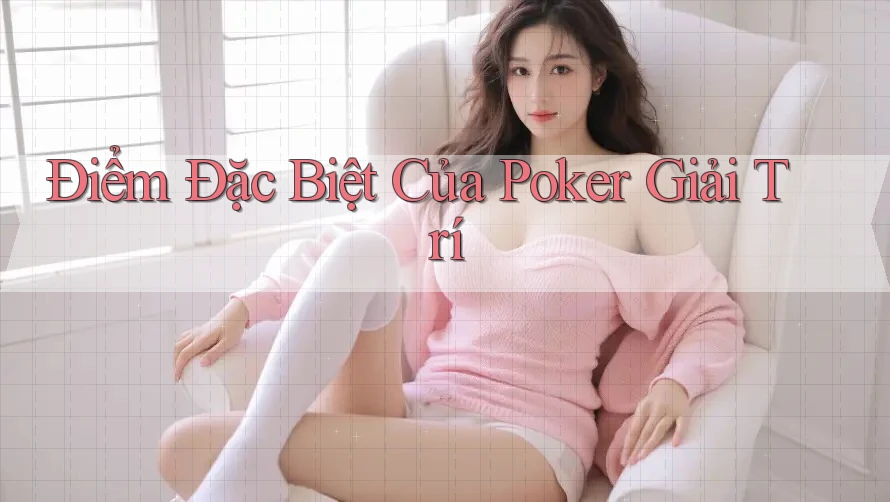 Điểm Đặc Biệt Của Poker Giải Trí Điểm Đặc Biệt Của Poker Giải Trí