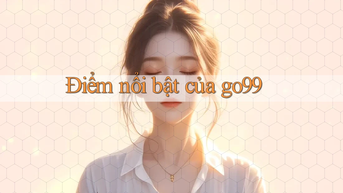 Điểm nổi bật của go99
