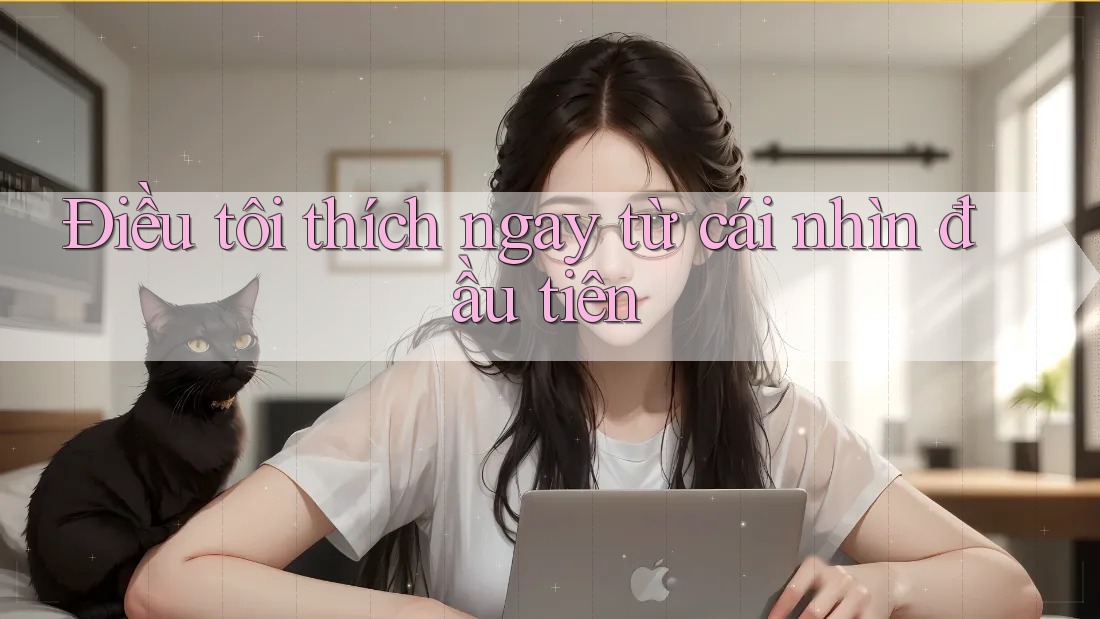 Điều tôi thích ngay từ cái nhìn đầu tiên