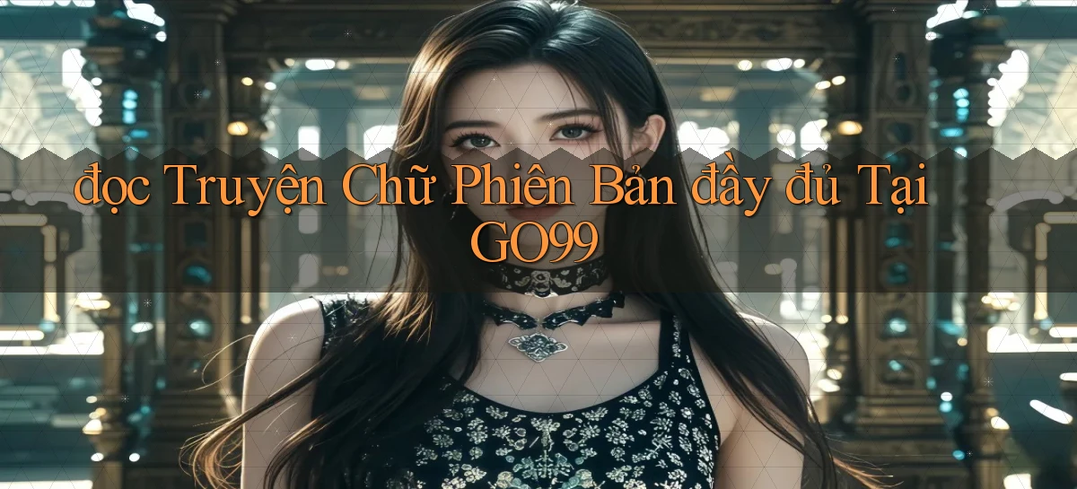 đọc truyện chữ phiên bản đầy đủ tại go99