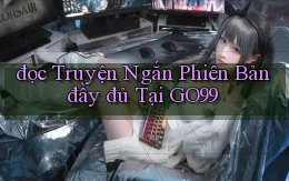 đọc truyện ngắn phiên bản đầy đủ tại go99