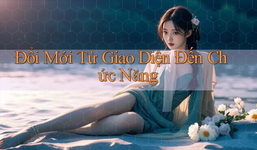 Đổi Mới Từ Giao Diện Đến Chức Năng Đổi Mới Từ Giao Diện Đến Chức Năng