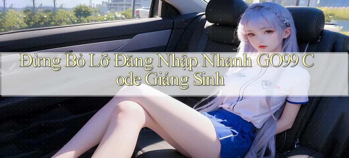 đừng bỏ lỡ đăng nhập nhanh go99 code giáng sinh
