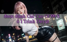 được đánh giá cao go99 số 1 trình duyệt