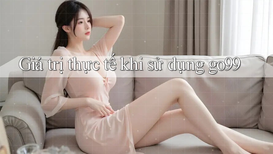Giá trị thực tế khi sử dụng go99