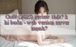 Go99 (2025) review thật khi buồn   web version server mạnh