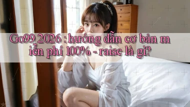 Go99 2026 hướng dẫn cơ bản miễn phí 100%   raise là gì