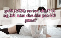 go99 (2026) review thật tổng kết năm cho dân pro H5 game