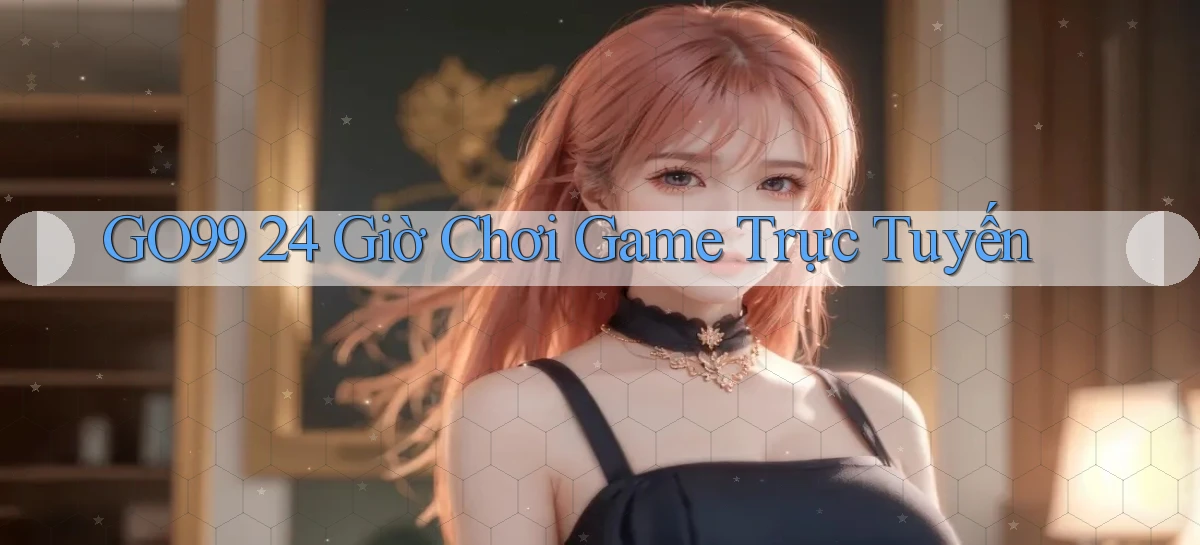 go99 24 giờ chơi game trực tuyến