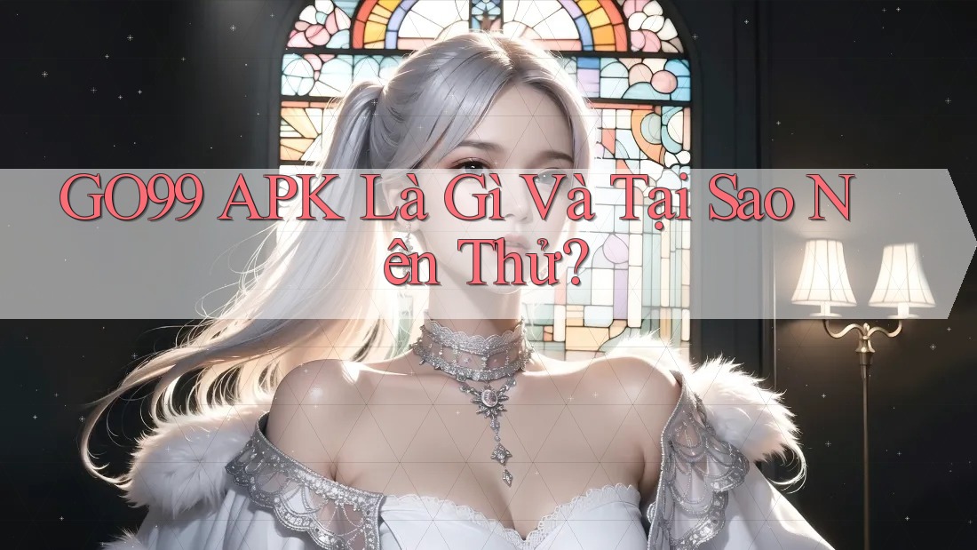 GO99 APK Là Gì Và Tại Sao Nên Thử? GO99 APK Là Gì Và Tại Sao Nên Thử?