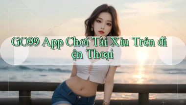 go99 app chơi tài xỉu trên điện thoại