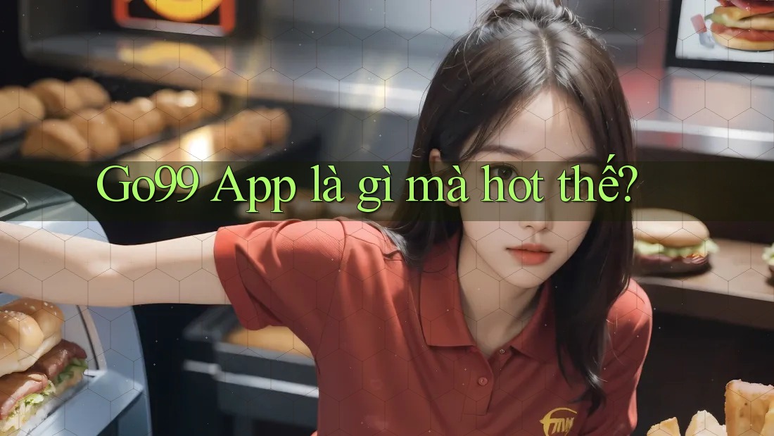 Go99 App là gì mà hot thế? Go99 App là gì mà hot thế?