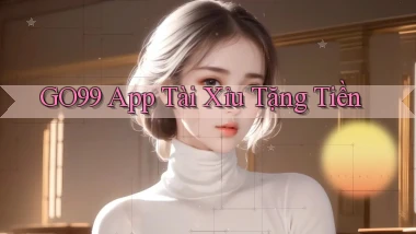 go99 app tài xỉu tặng tiền