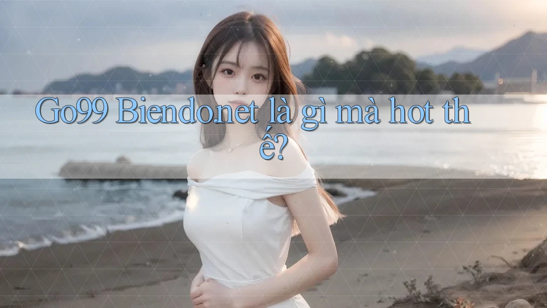 Go99 Biendo. net là gì mà hot thế? Go99 Biendo. net là gì mà hot thế?