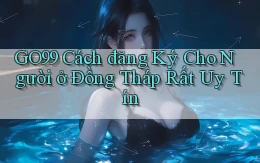 go99 cách đăng ký cho người ở Đồng Tháp rất uy tín