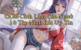 go99 cách làm cho người ở Tây Ninh rất uy tín